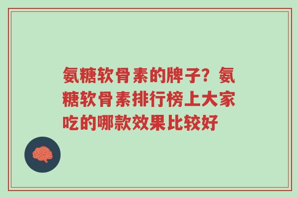 氨糖软骨素的牌子?氨糖软骨素排行榜上大家吃的哪款效果比较好-第1张图片-超越 氨糖软骨素的牌子?氨糖软骨素排行榜上大家吃的哪款效果比较好-第1张图片-超越