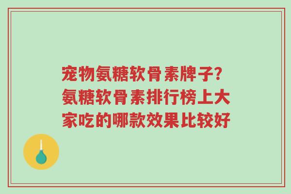 宠物氨糖软骨素牌子?氨糖软骨素排行榜上大家吃的哪款效果比较好-第1张图片-超越 宠物氨糖软骨素牌子?氨糖软骨素排行榜上大家吃的哪款效果比较好-第1张图片-超越