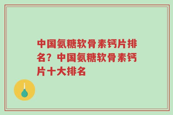 中国氨糖软骨素钙片排名?中国氨糖软骨素钙片十大排名-第1张图片-超越 中国氨糖软骨素钙片排名?中国氨糖软骨素钙片十大排名-第1张图片-超越