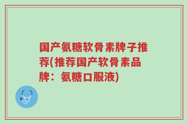 国产氨糖软骨素牌子推荐(推荐国产软骨素品牌:氨糖口服液)-第1张图片-超越 国产氨糖软骨素牌子推荐(推荐国产软骨素品牌:氨糖口服液)-第1张图片-超越