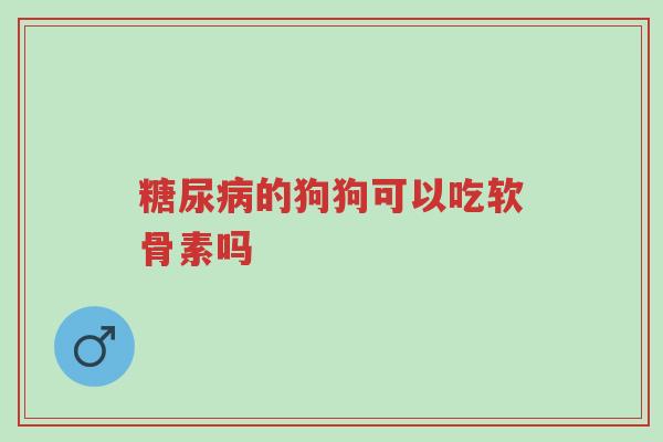 糖尿病的狗狗可以吃软骨素吗-第1张图片-超越 糖尿病的狗狗可以吃软骨素吗-第1张图片-超越