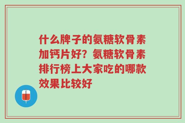 什么牌子的氨糖软骨素加钙片好?氨糖软骨素排行榜上大家吃的哪款效果比较好-第1张图片-超越 什么牌子的氨糖软骨素加钙片好?氨糖软骨素排行榜上大家吃的哪款效果比较好-第1张图片-超越