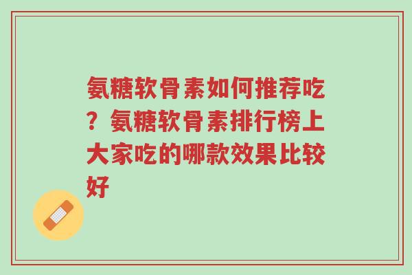 氨糖软骨素如何推荐吃?氨糖软骨素排行榜上大家吃的哪款效果比较好-第1张图片-超越 氨糖软骨素如何推荐吃?氨糖软骨素排行榜上大家吃的哪款效果比较好-第1张图片-超越