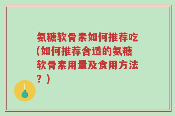 氨糖软骨素如何推荐吃(如何推荐合适的氨糖软骨素用量及食用方法?)-第1张图片-超越 氨糖软骨素如何推荐吃(如何推荐合适的氨糖软骨素用量及食用方法?)-第1张图片-超越