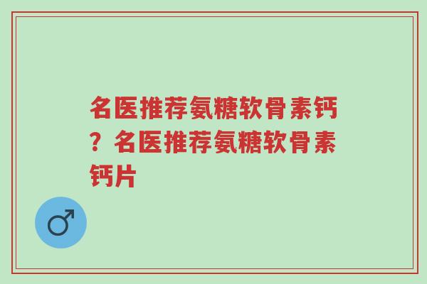 名医推荐氨糖软骨素钙?名医推荐氨糖软骨素钙片-第1张图片-超越 名医推荐氨糖软骨素钙?名医推荐氨糖软骨素钙片-第1张图片-超越