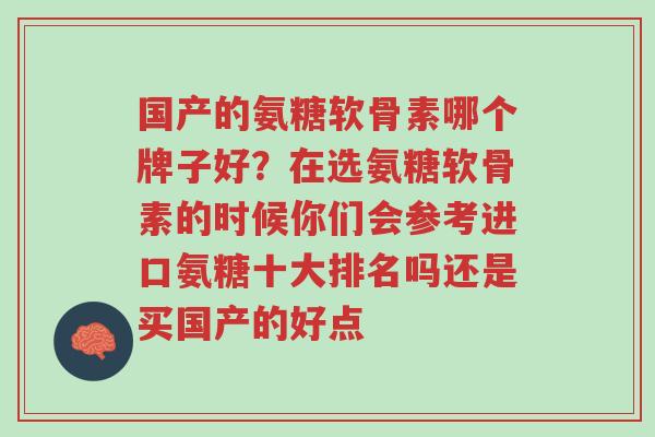 国产的氨糖软骨素哪个牌子好?在选氨糖软骨素的时候你们会参考进口氨糖十大排名吗还是买国产的好点-第1张图片-超越 国产的氨糖软骨素哪个牌子好?在选氨糖软骨素的时候你们会参考进口氨糖十大排名吗还是买国产的好点-第1张图片-超越