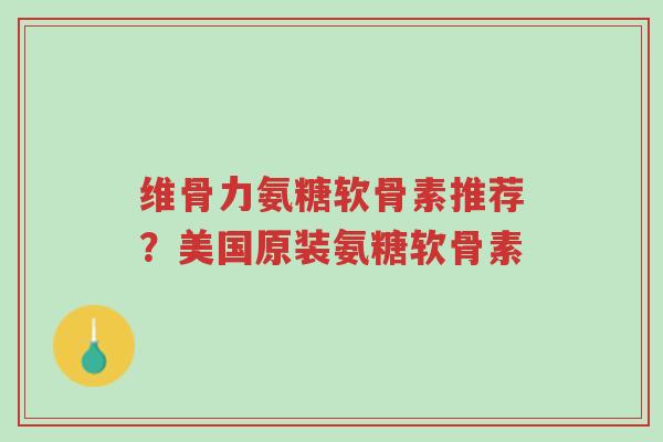 维骨力氨糖软骨素推荐?美国原装氨糖软骨素-第1张图片-超越 维骨力氨糖软骨素推荐?美国原装氨糖软骨素-第1张图片-超越