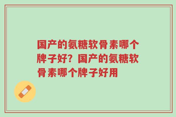 国产的氨糖软骨素哪个牌子好?国产的氨糖软骨素哪个牌子好用-第1张图片-超越 国产的氨糖软骨素哪个牌子好?国产的氨糖软骨素哪个牌子好用-第1张图片-超越