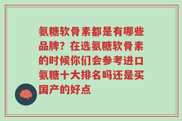 氨糖软骨素都是有哪些品牌?在选氨糖软骨素的时候你们会参考进口氨糖十大排名吗还是买国产的好点-第1张图片-超越 氨糖软骨素都是有哪些品牌?在选氨糖软骨素的时候你们会参考进口氨糖十大排名吗还是买国产的好点-第1张图片-超越