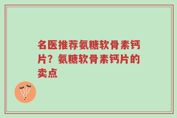 名医推荐氨糖软骨素钙片?氨糖软骨素钙片的卖点-第1张图片-超越 名医推荐氨糖软骨素钙片?氨糖软骨素钙片的卖点-第1张图片-超越