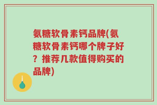 氨糖软骨素钙品牌(氨糖软骨素钙哪个牌子好?推荐几款值得购买的品牌)-第1张图片-超越 氨糖软骨素钙品牌(氨糖软骨素钙哪个牌子好?推荐几款值得购买的品牌)-第1张图片-超越