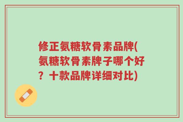 修正氨糖软骨素品牌(氨糖软骨素牌子哪个好?十款品牌详细对比)-第1张图片-超越 修正氨糖软骨素品牌(氨糖软骨素牌子哪个好?十款品牌详细对比)-第1张图片-超越