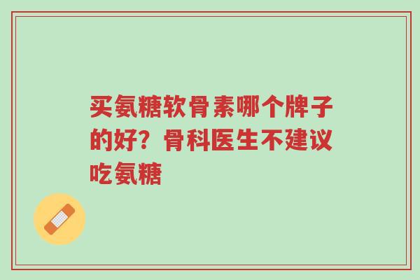 买氨糖软骨素哪个牌子的好?骨科医生不建议吃氨糖-第1张图片-超越 买氨糖软骨素哪个牌子的好?骨科医生不建议吃氨糖-第1张图片-超越