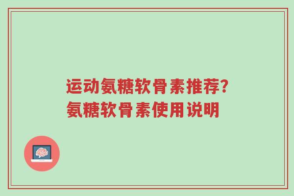 运动氨糖软骨素推荐?氨糖软骨素使用说明-第1张图片-超越 运动氨糖软骨素推荐?氨糖软骨素使用说明-第1张图片-超越