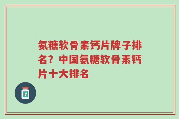 氨糖软骨素钙片牌子排名?中国氨糖软骨素钙片十大排名-第1张图片-超越 氨糖软骨素钙片牌子排名?中国氨糖软骨素钙片十大排名-第1张图片-超越