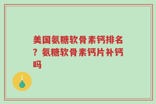 美国氨糖软骨素钙排名?氨糖软骨素钙片补钙吗-第1张图片-超越 美国氨糖软骨素钙排名?氨糖软骨素钙片补钙吗-第1张图片-超越