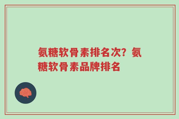 氨糖软骨素排名次?氨糖软骨素品牌排名-第1张图片-超越 氨糖软骨素排名次?氨糖软骨素品牌排名-第1张图片-超越