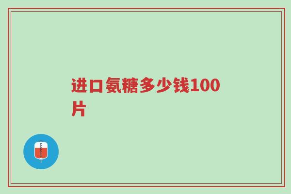 进口氨糖多少钱100片-第1张图片-超越 进口氨糖多少钱100片-第1张图片-超越