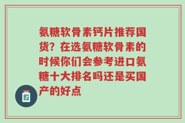 氨糖软骨素钙片推荐国货?在选氨糖软骨素的时候你们会参考进口氨糖十大排名吗还是买国产的好点-第1张图片-超越 氨糖软骨素钙片推荐国货?在选氨糖软骨素的时候你们会参考进口氨糖十大排名吗还是买国产的好点-第1张图片-超越