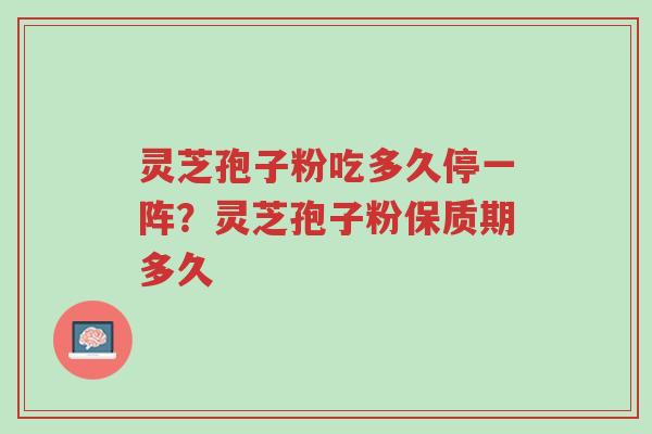 灵芝孢子粉吃多久停一阵?灵芝孢子粉保质期多久-第1张图片-超越 灵芝孢子粉吃多久停一阵?灵芝孢子粉保质期多久-第1张图片-超越