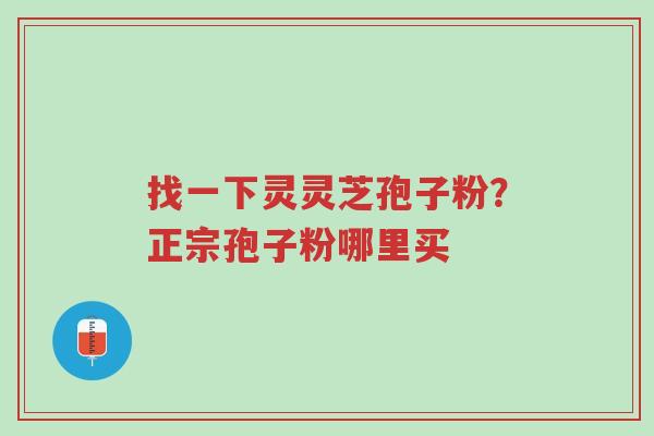找一下灵灵芝孢子粉?正宗孢子粉哪里买-第1张图片-超越 找一下灵灵芝孢子粉?正宗孢子粉哪里买-第1张图片-超越