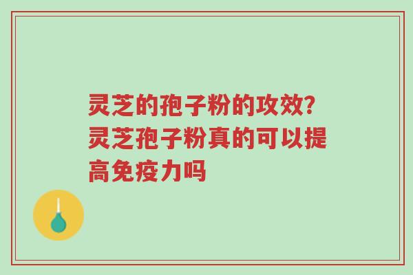 灵芝的孢子粉的攻效?灵芝孢子粉真的可以提高免疫力吗-第1张图片-超越 灵芝的孢子粉的攻效?灵芝孢子粉真的可以提高免疫力吗-第1张图片-超越