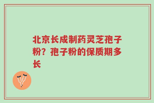 北京长成制药灵芝孢子粉?孢子粉的保质期多长-第1张图片-超越 北京长成制药灵芝孢子粉?孢子粉的保质期多长-第1张图片-超越
