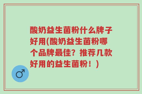 酸奶益生菌粉什么牌子好用(酸奶益生菌粉哪个品牌最佳?推荐几款好用的益生菌粉!)-第1张图片-超越 酸奶益生菌粉什么牌子好用(酸奶益生菌粉哪个品牌最佳?推荐几款好用的益生菌粉!)-第1张图片-超越