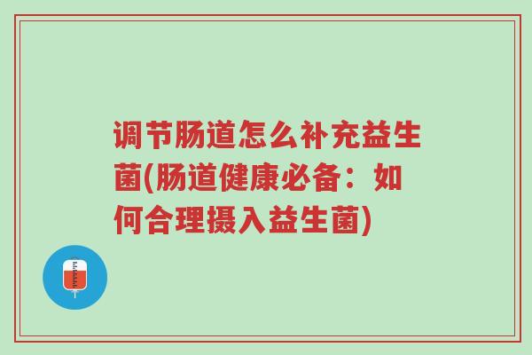 调节肠道怎么补充益生菌(肠道健康必备:如何合理摄入益生菌)-第1张图片-超越 调节肠道怎么补充益生菌(肠道健康必备:如何合理摄入益生菌)-第1张图片-超越
