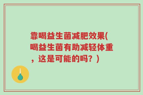 靠喝益生菌减肥效果(喝益生菌有助减轻体重,这是可能的吗?)-第1张图片-超越 靠喝益生菌减肥效果(喝益生菌有助减轻体重,这是可能的吗?)-第1张图片-超越