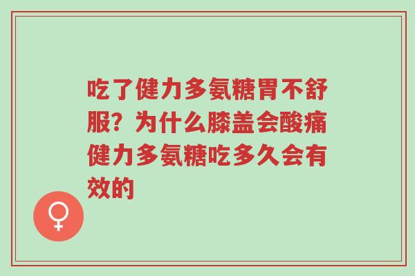 吃了健力多氨糖胃不舒服?为什么膝盖会酸痛健力多氨糖吃多久会有效的-第1张图片-超越 吃了健力多氨糖胃不舒服?为什么膝盖会酸痛健力多氨糖吃多久会有效的-第1张图片-超越