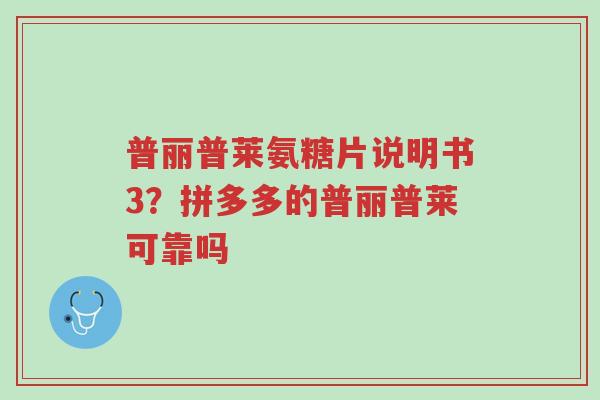 普丽普莱氨糖片说明书3？拼多多的普丽普莱可靠吗-第1张图片-超越