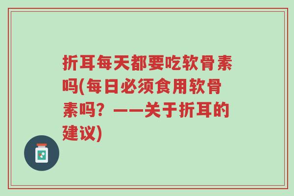 折耳每天都要吃软骨素吗(每日必须食用软骨素吗?——关于折耳的建议)-第1张图片-超越 折耳每天都要吃软骨素吗(每日必须食用软骨素吗?——关于折耳的建议)-第1张图片-超越