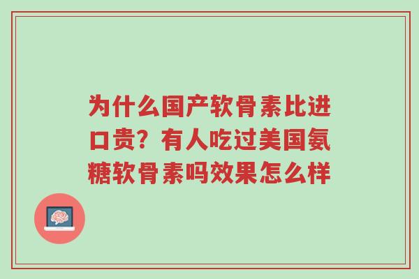 为什么国产软骨素比进口贵?有人吃过美国氨糖软骨素吗效果怎么样-第1张图片-超越 为什么国产软骨素比进口贵?有人吃过美国氨糖软骨素吗效果怎么样-第1张图片-超越