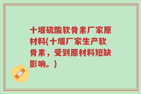 十堰硫酸软骨素厂家原材料(十堰厂家生产软骨素,受到原材料短缺影响。)-第1张图片-超越 十堰硫酸软骨素厂家原材料(十堰厂家生产软骨素,受到原材料短缺影响。)-第1张图片-超越