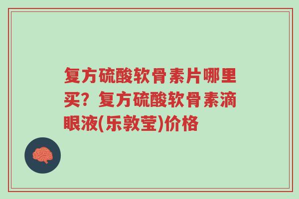 复方硫酸软骨素片哪里买？复方硫酸软骨素滴眼液(乐敦莹)价格-第1张图片-超越