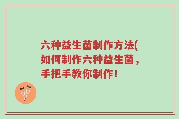 六种益生菌制作方法(如何制作六种益生菌，手把手教你制作！-第1张图片-超越