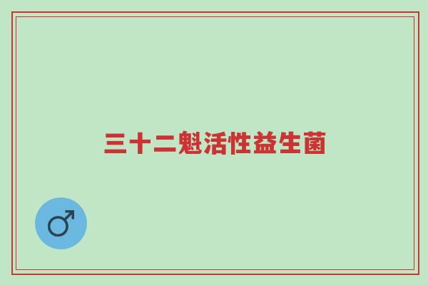 三十二魁活性益生菌-第1张图片-超越 三十二魁活性益生菌-第1张图片-超越