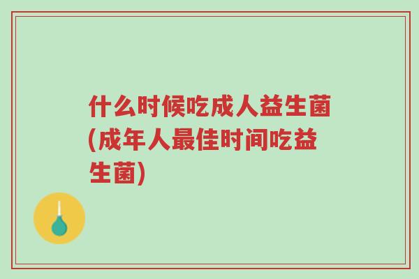 什么时候吃成人益生菌(成年人最佳时间吃益生菌)-第1张图片-超越 什么时候吃成人益生菌(成年人最佳时间吃益生菌)-第1张图片-超越