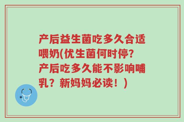 产后益生菌吃多久合适喂奶(优生菌何时停?产后吃多久能不影响哺乳?新妈妈必读!)-第1张图片-超越 产后益生菌吃多久合适喂奶(优生菌何时停?产后吃多久能不影响哺乳?新妈妈必读!)-第1张图片-超越