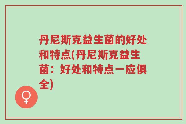 丹尼斯克益生菌的好处和特点(丹尼斯克益生菌:好处和特点一应俱全)-第1张图片-超越 丹尼斯克益生菌的好处和特点(丹尼斯克益生菌:好处和特点一应俱全)-第1张图片-超越
