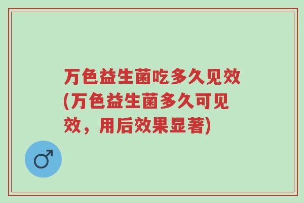 万色益生菌吃多久见效(万色益生菌多久可见效,用后效果显著)-第1张图片-超越 万色益生菌吃多久见效(万色益生菌多久可见效,用后效果显著)-第1张图片-超越