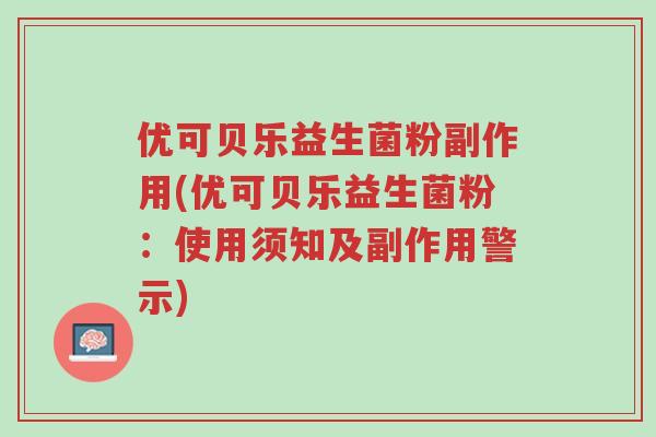 优可贝乐益生菌粉副作用(优可贝乐益生菌粉:使用须知及副作用警示)-第1张图片-超越 优可贝乐益生菌粉副作用(优可贝乐益生菌粉:使用须知及副作用警示)-第1张图片-超越