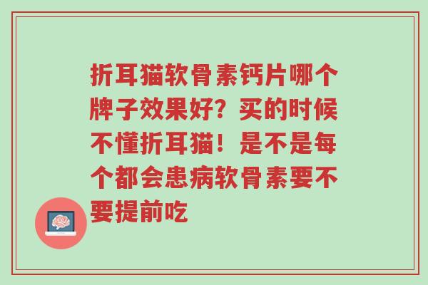 折耳猫软骨素钙片哪个牌子效果好?买的时候不懂折耳猫!是不是每个都会患病软骨素要不要提前吃-第1张图片-超越 折耳猫软骨素钙片哪个牌子效果好?买的时候不懂折耳猫!是不是每个都会患病软骨素要不要提前吃-第1张图片-超越