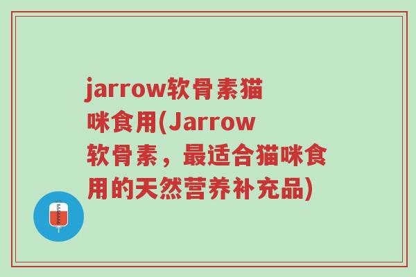 jarrow软骨素猫咪食用(Jarrow软骨素,最适合猫咪食用的天然营养补充品)-第1张图片-超越 jarrow软骨素猫咪食用(Jarrow软骨素,最适合猫咪食用的天然营养补充品)-第1张图片-超越
