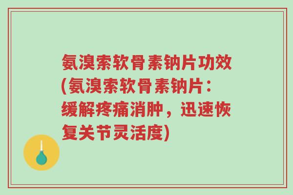 氨溴索软骨素钠片功效(氨溴索软骨素钠片:缓解疼痛消肿,迅速恢复关节灵活度)-第1张图片-超越 氨溴索软骨素钠片功效(氨溴索软骨素钠片:缓解疼痛消肿,迅速恢复关节灵活度)-第1张图片-超越