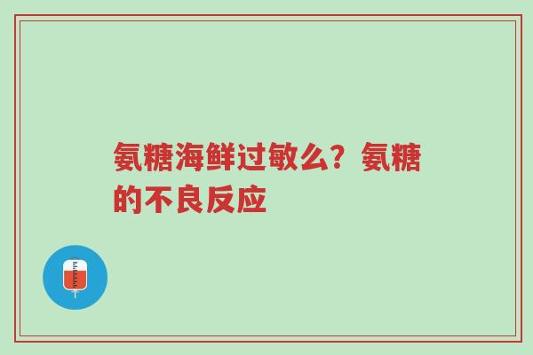 氨糖海鲜过敏么?氨糖的不良反应-第1张图片-超越 氨糖海鲜过敏么?氨糖的不良反应-第1张图片-超越