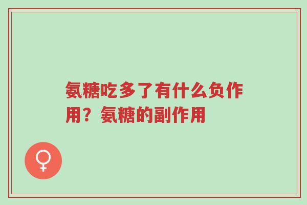 氨糖吃多了有什么负作用?氨糖的副作用-第1张图片-超越 氨糖吃多了有什么负作用?氨糖的副作用-第1张图片-超越