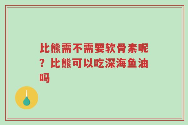 比熊需不需要软骨素呢?比熊可以吃深海鱼油吗-第1张图片-超越 比熊需不需要软骨素呢?比熊可以吃深海鱼油吗-第1张图片-超越