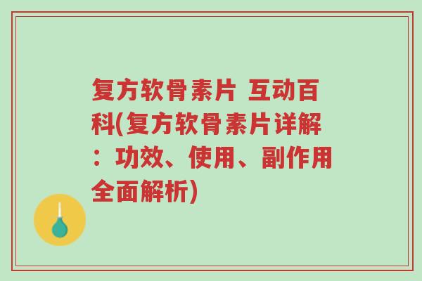 复方软骨素片 互动百科(复方软骨素片详解:功效、使用、副作用全面解析)-第1张图片-超越 复方软骨素片 互动百科(复方软骨素片详解:功效、使用、副作用全面解析)-第1张图片-超越